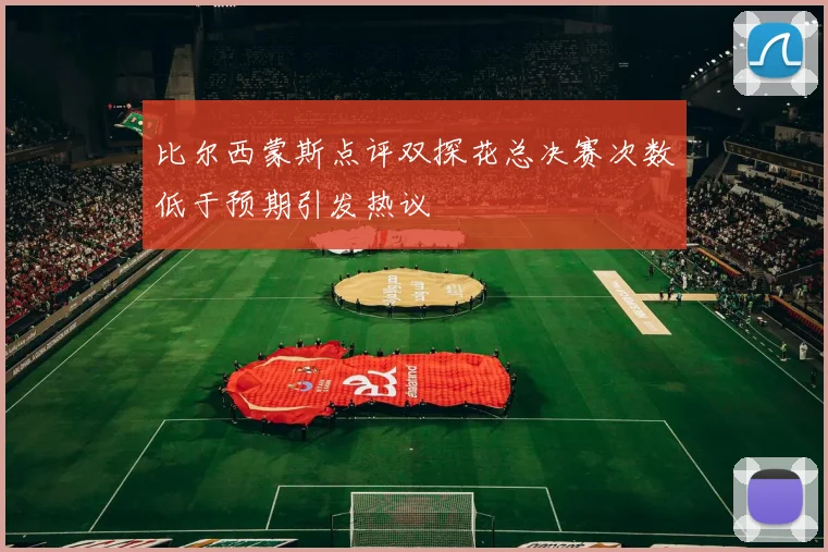 比尔西蒙斯点评双探花总决赛次数低于预期引发热议