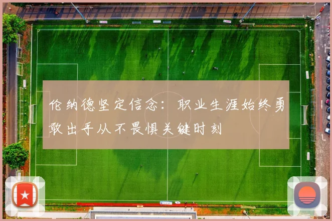 伦纳德坚定信念：职业生涯始终勇敢出手从不畏惧关键时刻